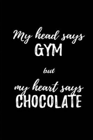 Cover of My Head says Gym But my Head says Chocolate