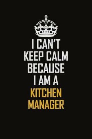 Cover of I Can't Keep Calm Because I Am A Kitchen Manager