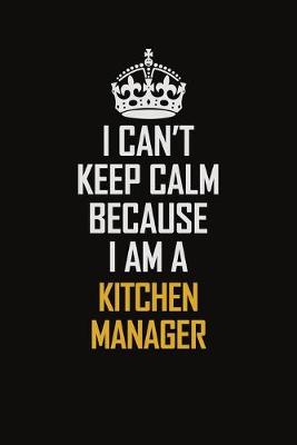 Book cover for I Can't Keep Calm Because I Am A Kitchen Manager