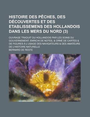 Book cover for Histoire Des Peches, Des Decouvertes Et Des Etablissemens Des Hollandois Dans Les Mers Du Nord; Ouvrage Traduit Du Hollandois Par Les Soins Du Gouvernement, Enrichi de Notes, & Orne de Cartes & de Figures A L'Usage Des Navigateurs & (3)