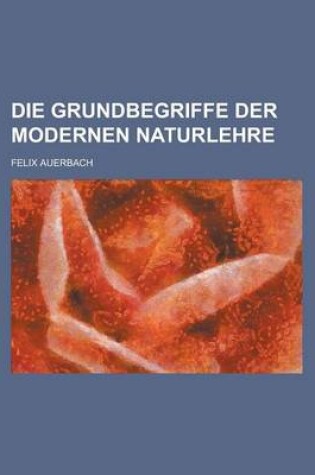 Cover of Die Grundbegriffe Der Modernen Naturlehre