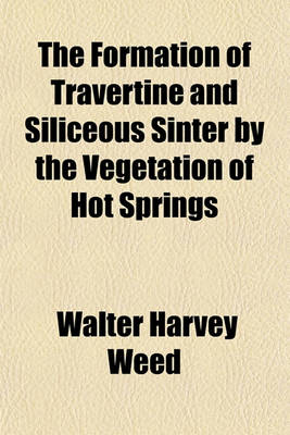 Book cover for The Formation of Travertine and Siliceous Sinter by the Vegetation of Hot Springs