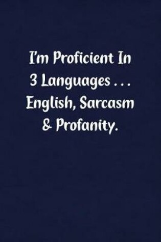 Cover of I'm Proficient in 3 Languages... English, Sarcasm & Profanity.