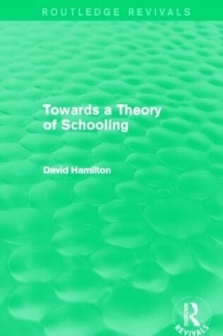 Cover of Towards a Theory of Schooling (Routledge Revivals)