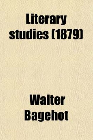 Cover of Literary Studies; Edward Gibbon (1856) Bishop Butler (1854) Sterne and Thackeray (1864) the Waverley Novels (1858) Charles Dickens (L858)