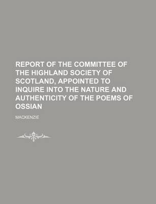 Book cover for Report of the Committee of the Highland Society of Scotland, Appointed to Inquire Into the Nature and Authenticity of the Poems of Ossian
