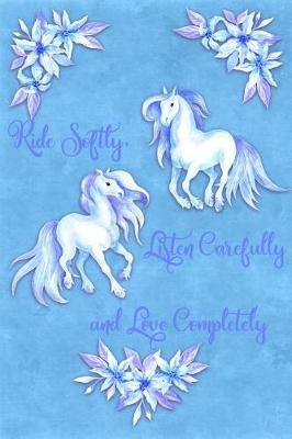 Book cover for Ride Softly, Listen Carefully, Love Completely