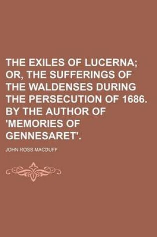 Cover of The Exiles of Lucerna; Or, the Sufferings of the Waldenses During the Persecution of 1686. by the Author of 'Memories of Gennesaret'.