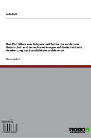 Cover of Das Verhaltnis Von Religion Und Tod in Der Modernen Gesellschaft Und Seine Auswirkungen Auf Die Individuelle Bearbeitung Der Sterblichkeitsproblematik