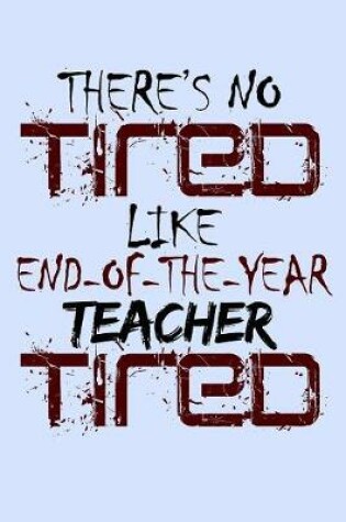 Cover of There's No Tired Like End of the Year Teacher Tired