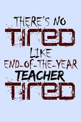 Book cover for There's No Tired Like End of the Year Teacher Tired