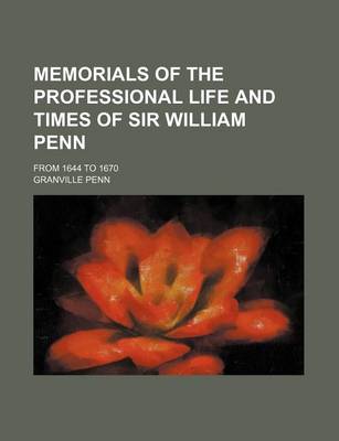 Book cover for Memorials of the Professional Life and Times of Sir William Penn Volume 2; From 1644 to 1670