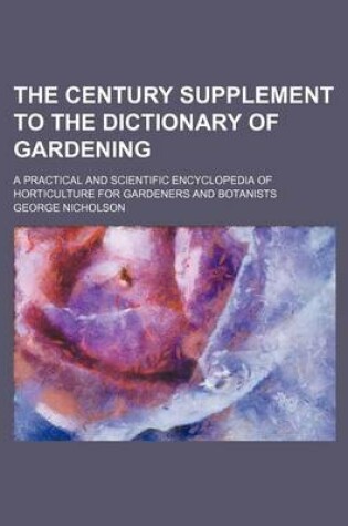 Cover of The Century Supplement to the Dictionary of Gardening; A Practical and Scientific Encyclopedia of Horticulture for Gardeners and Botanists