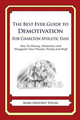 Cover of The Best Ever Guide to Demotivation for Charlton Athletic Fans