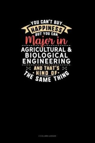 Cover of You Can't Buy Happiness But You Can Major In Agricultural & Biological Engineering and That's Kind Of The Same Thing