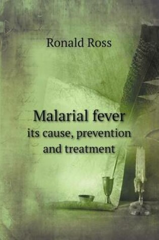 Cover of Malarial fever its cause, prevention and treatment