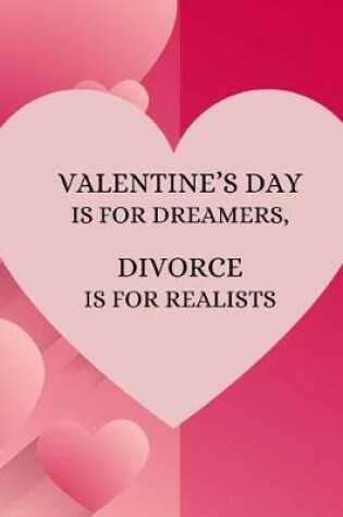 Cover of Valentine's Day Is for Dreamers, Divorce Is for Realists