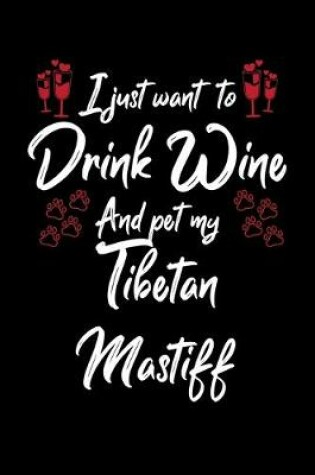 Cover of I Just Want To Drink Wine And Pet My Tibetan Mastiff