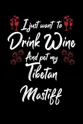 Book cover for I Just Want To Drink Wine And Pet My Tibetan Mastiff
