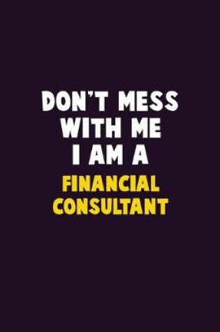 Cover of Don't Mess With Me, I Am A Financial Consultant