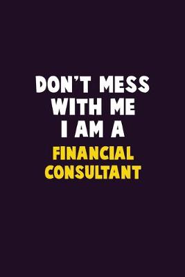 Book cover for Don't Mess With Me, I Am A Financial Consultant