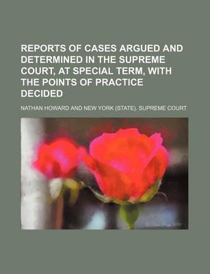 Book cover for Reports of Cases Argued and Determined in the Supreme Court, at Special Term, with the Points of Practice Decided (Volume 1)