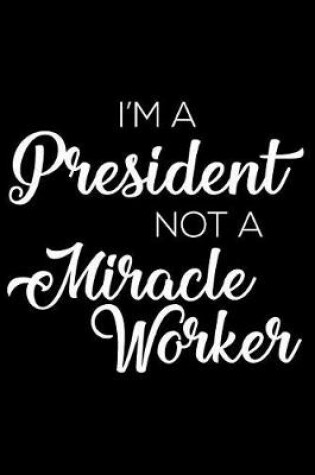 Cover of I'm a President Not a Miracle Worker