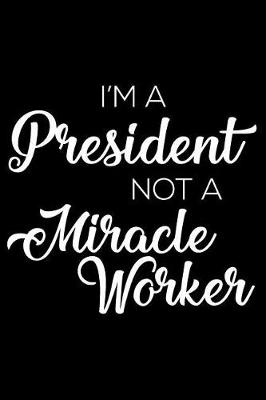 Book cover for I'm a President Not a Miracle Worker