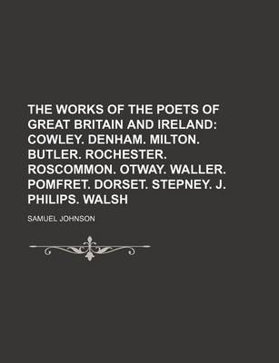 Book cover for The Works of the Poets of Great Britain and Ireland; Cowley. Denham. Milton. Butler. Rochester. Roscommon. Otway. Waller. Pomfret. Dorset. Stepney. J. Philips. Walsh