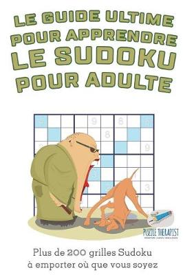 Book cover for Le guide ultime pour apprendre le Sudoku pour adulte Plus de 200 grilles Sudoku a emporter ou que vous soyez