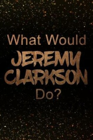 Cover of What Would Jeremy Clarkson Do?