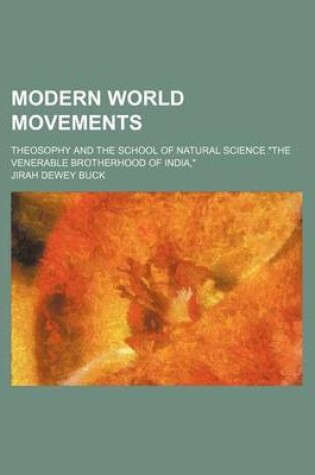 Cover of Modern World Movements; Theosophy and the School of Natural Science the Venerable Brotherhood of India,
