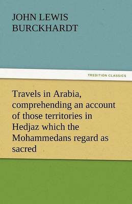 Book cover for Travels in Arabia, Comprehending an Account of Those Territories in Hedjaz Which the Mohammedans Regard as Sacred