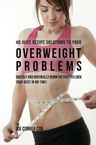 Cover of 40 Juice Recipe Solutions to Your Overweight Problems