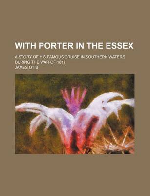 Book cover for With Porter in the Essex; A Story of His Famous Cruise in Southern Waters During the War of 1812