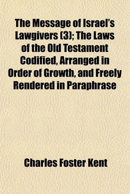 Book cover for The Message of Israel's Lawgivers (Volume 3); The Laws of the Old Testament Codified, Arranged in Order of Growth, and Freely Rendered in Paraphrase