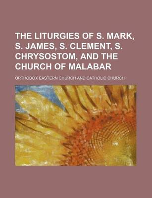 Book cover for The Liturgies of S. Mark, S. James, S. Clement, S. Chrysostom, and the Church of Malabar