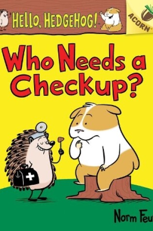 Cover of Who Needs a Checkup?: An Acorn Book (Hello, Hedgehog #3)