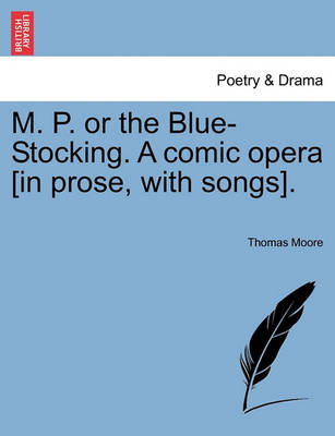 Book cover for M. P. or the Blue-Stocking. a Comic Opera [in Prose, with Songs].