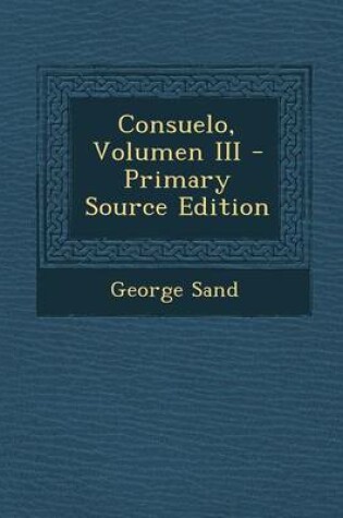 Cover of Consuelo, Volumen III - Primary Source Edition