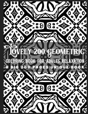 Book cover for Lovely 200 Geometric Coloring Book for Adults Relaxation A Big 200 Pages Unique Book