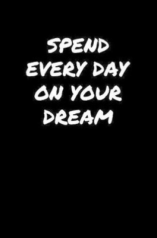 Cover of Spend Every Day On Your Dream