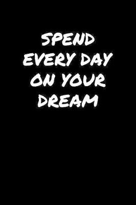 Book cover for Spend Every Day On Your Dream