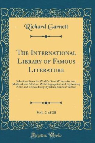 Cover of The International Library of Famous Literature, Vol. 2 of 20: Selections From the World's Great Writers Ancient, Medieval, and Modern, With Biographical and Explanatory Notes and Critical Essays by Many Eminent Writers (Classic Reprint)