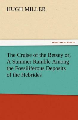 Book cover for The Cruise of the Betsey or, A Summer Ramble Among the Fossiliferous Deposits of the Hebrides. With Rambles of a Geologist or, Ten Thousand Miles Over the Fossiliferous Deposits of Scotland