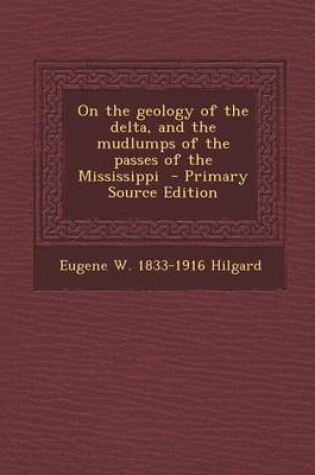 Cover of On the Geology of the Delta, and the Mudlumps of the Passes of the Mississippi - Primary Source Edition