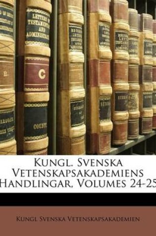 Cover of Kungl. Svenska Vetenskapsakademiens Handlingar, Volumes 24-25