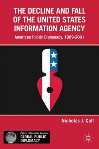 Cover of Decline and Fall of the United States Information Agency, The: American Public Diplomacy, 1989-2001