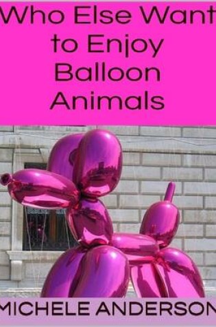 Cover of Who Else Want to Enjoy Balloon Animals