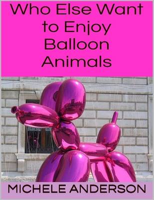 Book cover for Who Else Want to Enjoy Balloon Animals